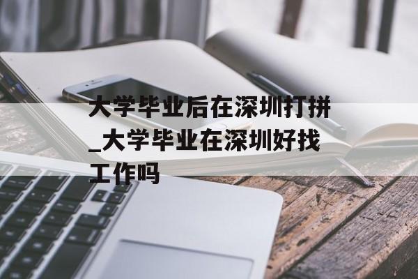 大学毕业后在深圳打拼_大学毕业在深圳好找工作吗