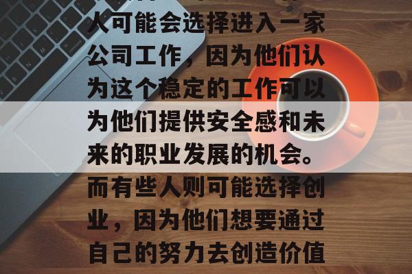 高考结束后，许多人可能会选择不同的方向去发展自己的人生。有些人可能会选择进入一家公司工作，因为他们认为这个稳定的工作可以为他们提供安全感和未来的职业发展的机会。而有些人则可能选择创业，因为他们想要通过自己的努力去创造价值，让社会变得更好。，职场与创业，你更倾向于哪一种发展道路？