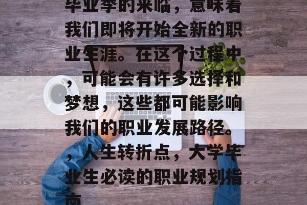 毕业季的来临，意味着我们即将开始全新的职业生涯。在这个过程中，可能会有许多选择和梦想，这些都可能影响我们的职业发展路径。，人生转折点，大学毕业生必读的职业规划指南