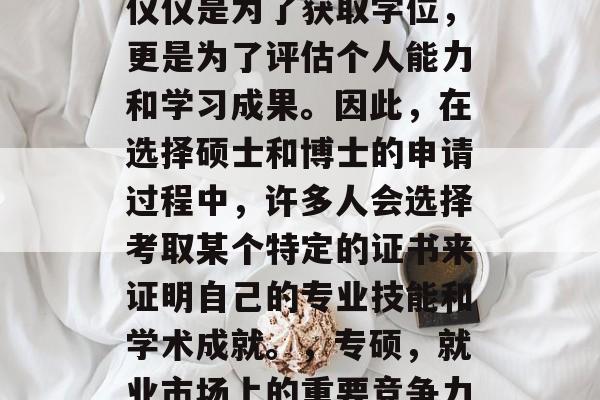 博士毕业后的考试，不仅仅是为了获取学位，更是为了评估个人能力和学习成果。因此，在选择硕士和博士的申请过程中，许多人会选择考取某个特定的证书来证明自己的专业技能和学术成就。，专硕，就业市场上的重要竞争力证书