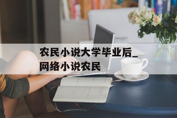 农民小说大学毕业后_网络小说农民 农民小说大学毕业后_网络小说农民