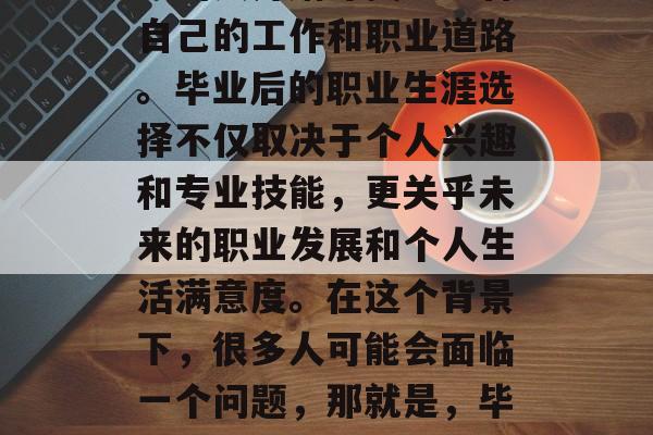 在当今社会中，越来越多的人开始寻找更适合自己的工作和职业道路。毕业后的职业生涯选择不仅取决于个人兴趣和专业技能，更关乎未来的职业发展和个人生活满意度。在这个背景下，很多人可能会面临一个问题，那就是，毕业后再学习什么呢？，应不应该再深造？