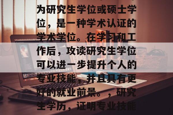 毕业后的专升本叫研究生学历。它通常被翻译为研究生学位或硕士学位，是一种学术认证的学术学位。在学习和工作后，攻读研究生学位可以进一步提升个人的专业技能，并且具有更好的就业前景。，研究生学历，证明专业技能提升和就业前景的职业资格认证