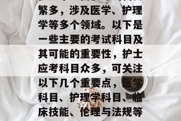 护士毕业需要考的科目繁多，涉及医学、护理学等多个领域。以下是一些主要的考试科目及其可能的重要性，护士应考科目众多，可关注以下几个重要点，医学科目、护理学科目、临床技能、伦理与法规等。