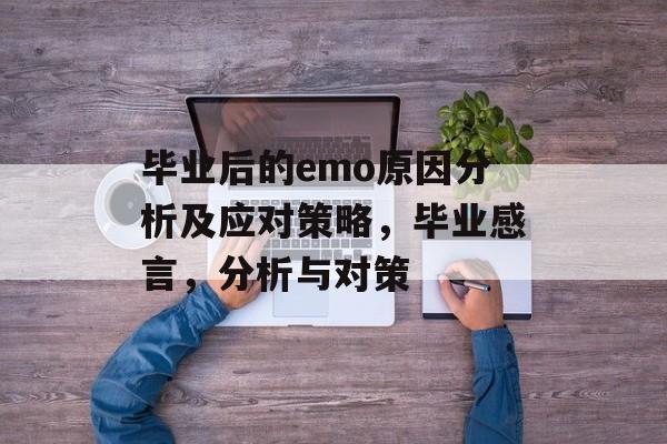 毕业后的emo原因分析及应对策略,毕业感言,分析与对策 毕业后的emo原因分析及应对策略,毕业感言,分析与对策