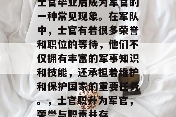 士官毕业后成为军官的一种常见现象。在军队中，士官有着很多荣誉和职位的等待，他们不仅拥有丰富的军事知识和技能，还承担着维护和保护国家的重要任务。，士官职升为军官，荣誉与职责并存