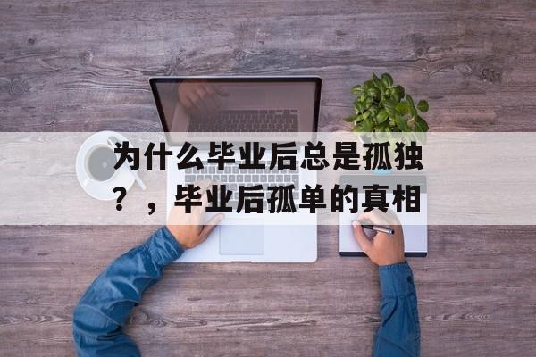 为什么毕业后总是孤独？，毕业后孤单的真相