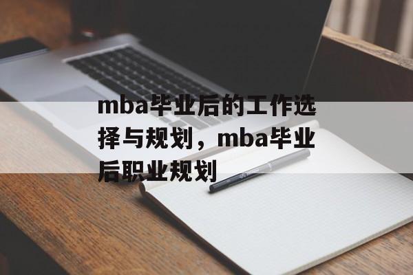 mba毕业后的工作选择与规划,mba毕业后职业规划 mba毕业后的工作选择与规划,mba毕业后职业规划