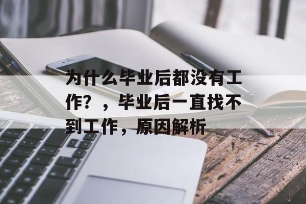 为什么毕业后都没有工作？，毕业后一直找不到工作，原因解析