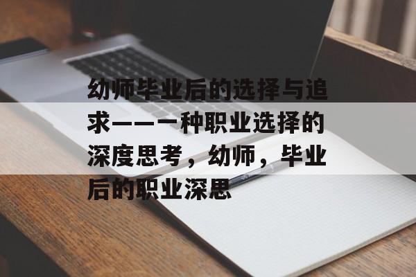 幼师毕业后的选择与追求——一种职业选择的深度思考,幼师,毕业后的职业深思 幼师毕业后的选择与追求——一种职业选择的深度思考,幼师,毕业后的职业深思