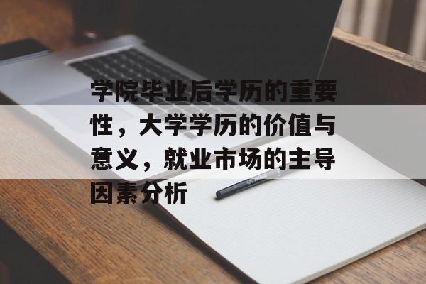 学院毕业后学历的重要性，大学学历的价值与意义，就业市场的主导因素分析