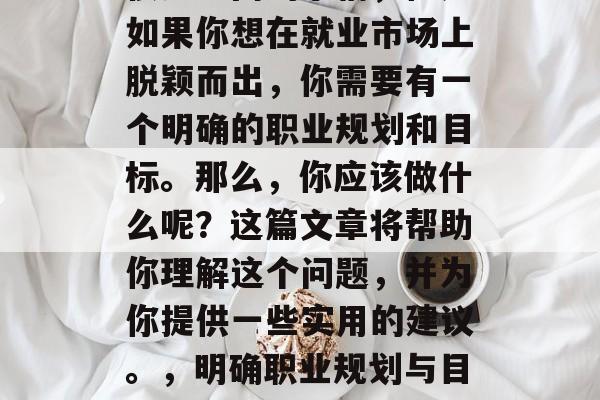 考研毕业后，你可以做很多不同的事情，但是如果你想在就业市场上脱颖而出，你需要有一个明确的职业规划和目标。那么，你应该做什么呢？这篇文章将帮助你理解这个问题，并为你提供一些实用的建议。，明确职业规划与目标，求职路上的关键一课