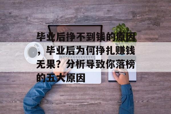 毕业后挣不到钱的原因，毕业后为何挣扎赚钱无果？分析导致你落榜的五大原因