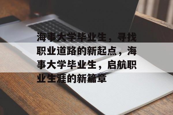 海事大学毕业生，寻找职业道路的新起点，海事大学毕业生，启航职业生涯的新篇章