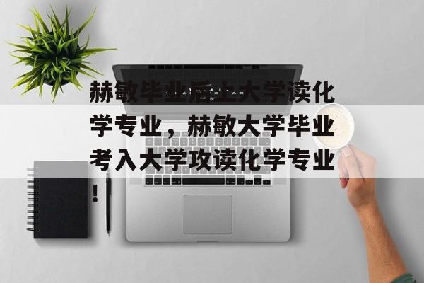 赫敏毕业后上大学读化学专业,赫敏大学毕业考入大学攻读化学专业! 赫敏毕业后上大学读化学专业,赫敏大学毕业考入大学攻读化学专业!