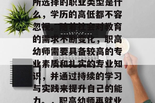 职高幼师毕业后，无论所选择的职业类型是什么，学历的高低都不容忽视。随着社会对教育的需求不断变化，职高幼师需要具备较高的专业素质和扎实的专业知识，并通过持续的学习与实践来提升自己的能力。，职高幼师再就业，学历与能力的双重要