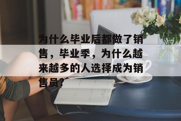 为什么毕业后都做了销售，毕业季，为什么越来越多的人选择成为销售员?