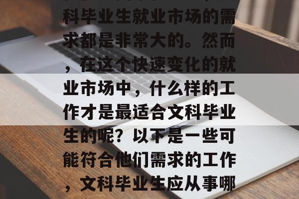 在很多国家和地区，文科毕业生就业市场的需求都是非常大的。然而，在这个快速变化的就业市场中，什么样的工作才是最适合文科毕业生的呢？以下是一些可能符合他们需求的工作，文科毕业生应从事哪些热门工作?