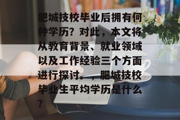 肥城技校毕业后拥有何种学历？对此，本文将从教育背景、就业领域以及工作经验三个方面进行探讨。，肥城技校毕业生平均学历是什么？
