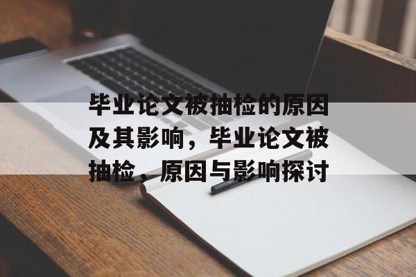 毕业论文被抽检的原因及其影响，毕业论文被抽检，原因与影响探讨