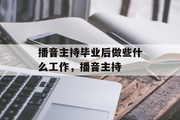 播音主持毕业后做些什么工作，播音主持