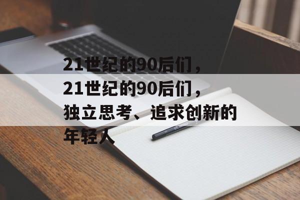 21世纪的90后们，21世纪的90后们，独立思考、追求创新的年轻人
