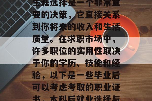 毕业后的找工作和职业生涯选择是一个非常重要的决策，它直接关系到你将来的收入和生活质量。在求职市场中，许多职位的实用性取决于你的学历、技能和经验，以下是一些毕业后可以考虑考取的职业证书，本科后就业选择与工作经验重要