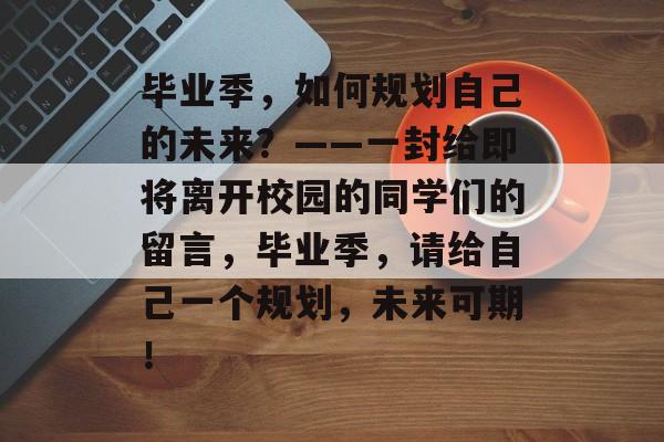 毕业季，如何规划自己的未来？——一封给即将离开校园的同学们的留言，毕业季，请给自己一个规划，未来可期！