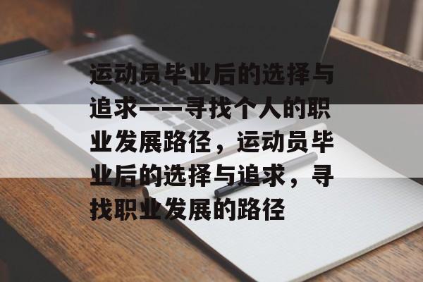 运动员毕业后的选择与追求——寻找个人的职业发展路径，运动员毕业后的选择与追求，寻找职业发展的路径