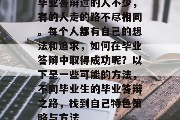 毕业答辩过的人不少,有的人走的路不尽相同。每个人都有自己的想法和追求,如何在毕业答辩中取得成功呢?以下是一些可能的方法,不同毕业生的毕业答辩之路,找到自己特色策略与方法 毕业答辩过的人不少,有的人走的路不尽相同。每个人都有自己的想法和追求,如何在毕业答辩中取得成功呢?以下是一些可能的方法,不同毕业生的毕业答辩之路,找到自己特色策略与方法