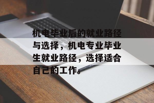 机电毕业后的就业路径与选择,机电专业毕业生就业路径,选择适合自己的工作。 机电毕业后的就业路径与选择,机电专业毕业生就业路径,选择适合自己的工作。