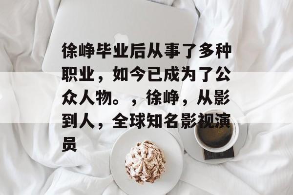 徐峥毕业后从事了多种职业,如今已成为了公众人物。,徐峥,从影到人,全球知名影视演员 徐峥毕业后从事了多种职业,如今已成为了公众人物。,徐峥,从影到人,全球知名影视演员