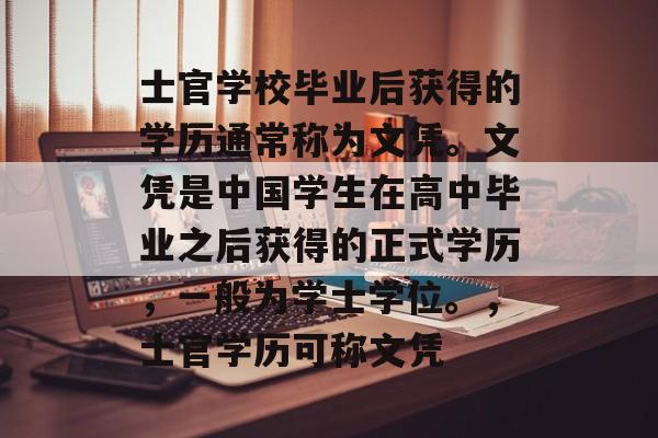士官学校毕业后获得的学历通常称为文凭。文凭是中国学生在高中毕业之后获得的正式学历，一般为学士学位。，士官学历可称文凭