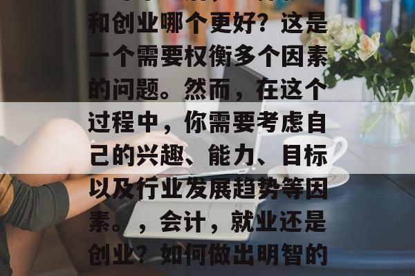 会计毕业后，选择就业和创业哪个更好？这是一个需要权衡多个因素的问题。然而，在这个过程中，你需要考虑自己的兴趣、能力、目标以及行业发展趋势等因素。，会计，就业还是创业？如何做出明智的选择？