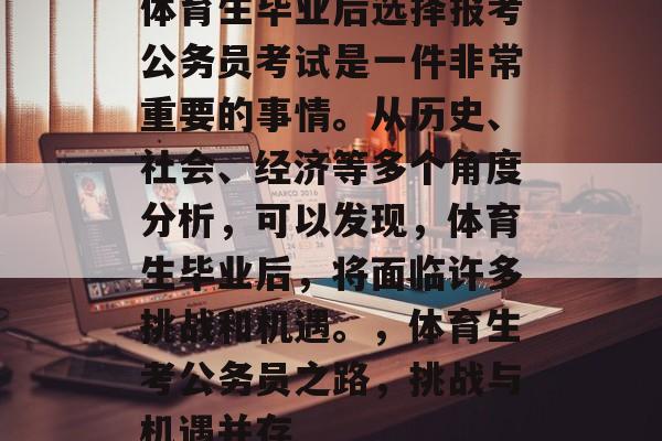 体育生毕业后选择报考公务员考试是一件非常重要的事情。从历史、社会、经济等多个角度分析，可以发现，体育生毕业后，将面临许多挑战和机遇。，体育生考公务员之路，挑战与机遇并存