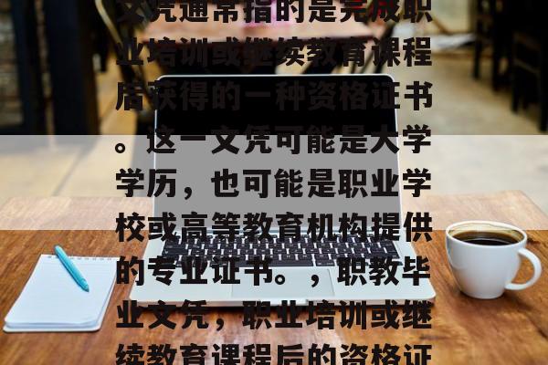 职教中心毕业后获得的文凭通常指的是完成职业培训或继续教育课程后获得的一种资格证书。这一文凭可能是大学学历,也可能是职业学校或高等教育机构提供的专业证书。,职教毕业文凭,职业培训或继续教育课程后的资格证明 职教中心毕业后获得的文凭通常指的是完成职业培训或继续教育课程后获得的一种资格证书。这一文凭可能是大学学历,也可能是职业学校或高等教育机构提供的专业证书。,职教毕业文凭,职业培训或继续教育课程后的资格证明
