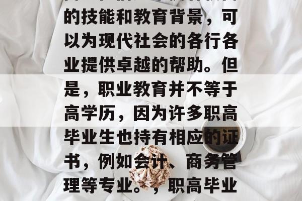 在当今社会中，职高毕业的学生就业率不断提高。他们通常拥有较高的技能和教育背景，可以为现代社会的各行各业提供卓越的帮助。但是，职业教育并不等于高学历，因为许多职高毕业生也持有相应的证书，例如会计、商务管理等专业。，职高毕业生就业率稳步提高，技能与学历并重的职业教育的重要性