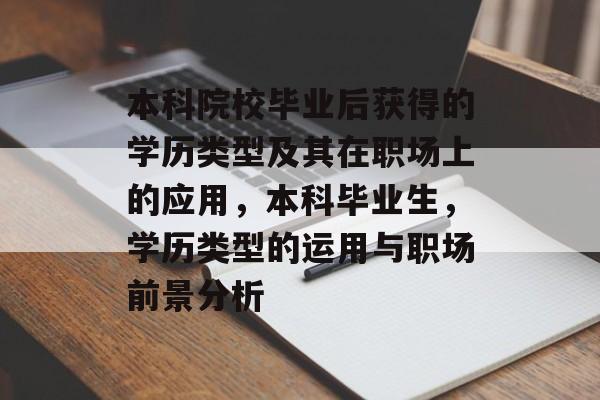 本科院校毕业后获得的学历类型及其在职场上的应用，本科毕业生，学历类型的运用与职场前景分析