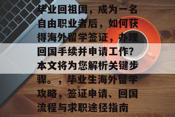 毕业回祖国,成为一名自由职业者后,如何获得海外留学签证,办理回国手续并申请工作?本文将为您解析关键步骤。,毕业生海外留学攻略,签证申请、回国流程与求职途径指南 毕业回祖国,成为一名自由职业者后,如何获得海外留学签证,办理回国手续并申请工作?本文将为您解析关键步骤。,毕业生海外留学攻略,签证申请、回国流程与求职途径指南