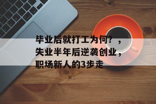 毕业后就打工为何？，失业半年后逆袭创业，职场新人的3步走