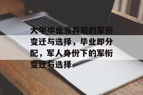 大学毕业当兵后的军衔变迁与选择，毕业即分配，军人身份下的军衔变迁与选择