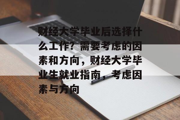 财经大学毕业后选择什么工作?需要考虑的因素和方向,财经大学毕业生就业指南,考虑因素与方向 财经大学毕业后选择什么工作?需要考虑的因素和方向,财经大学毕业生就业指南,考虑因素与方向