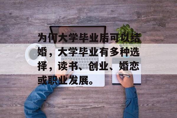 为何大学毕业后可以结婚，大学毕业有多种选择，读书、创业、婚恋或职业发展。