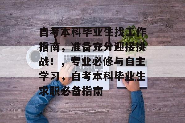 自考本科毕业生找工作指南，准备充分迎接挑战！，专业必修与自主学习，自考本科毕业生求职必备指南