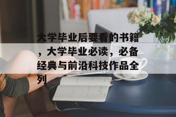 大学毕业后要看的书籍，大学毕业必读，必备经典与前沿科技作品全列