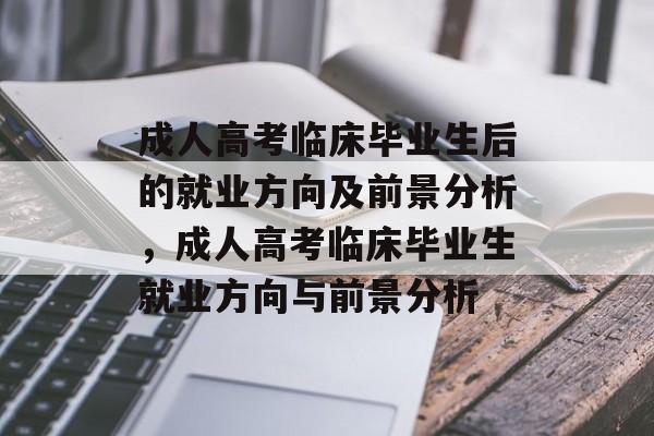 成人高考临床毕业生后的就业方向及前景分析,成人高考临床毕业生就业方向与前景分析 成人高考临床毕业生后的就业方向及前景分析,成人高考临床毕业生就业方向与前景分析