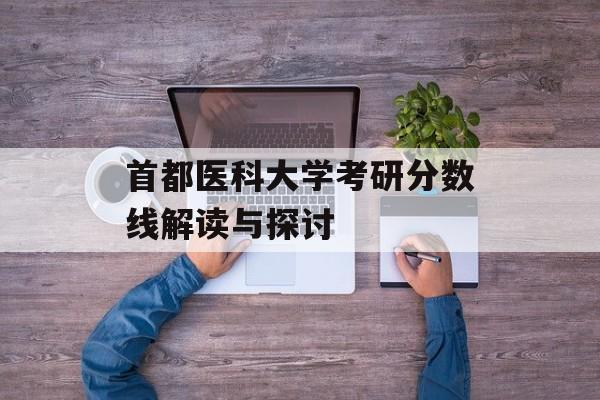 首都医科大学考研分数线解读与探讨