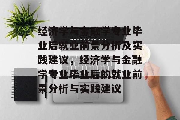经济学与金融学专业毕业后就业前景分析及实践建议，经济学与金融学专业毕业后的就业前景分析与实践建议