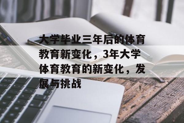 大学毕业三年后的体育教育新变化,3年大学体育教育的新变化,发展与挑战 大学毕业三年后的体育教育新变化,3年大学体育教育的新变化,发展与挑战