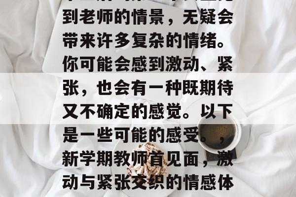 毕业后的第一个真正见到老师的情景，无疑会带来许多复杂的情绪。你可能会感到激动、紧张，也会有一种既期待又不确定的感觉。以下是一些可能的感受。，新学期教师首见面，激动与紧张交织的情感体验